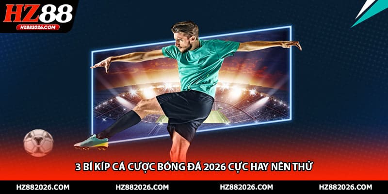 3 bí kíp cá cược bóng đá 2026 cực hay nên thử