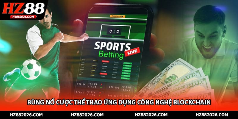 Bùng nổ cược thể thao ứng dụng công nghệ Blockchain