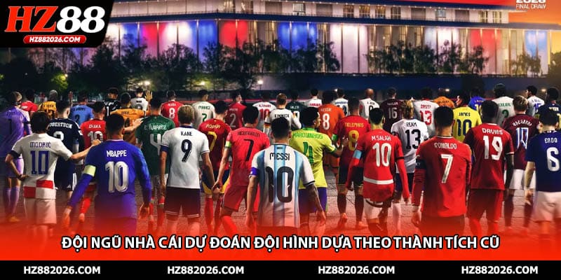 Đội ngũ nhà cái dự đoán đội hình dựa theo thành tích cũ